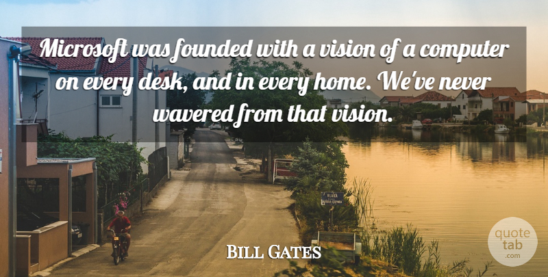 Bill Gates Quote About Home, Office, Vision: Microsoft Was Founded With A...