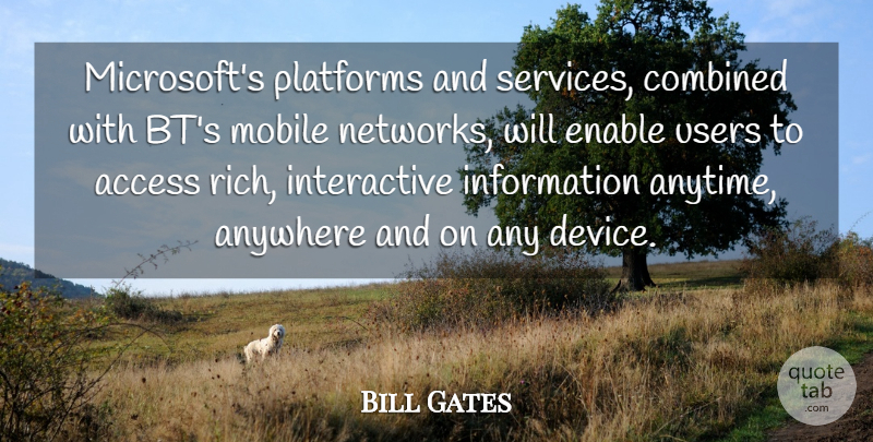 Bill Gates Quote About Access, Anywhere, Combined, Enable, Information: Microsofts Platforms And Services Combined...