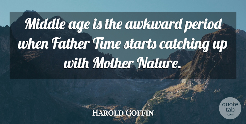 Harold Coffin Quote About Age, Age And Aging, American Artist, Awkward, Catching: Middle Age Is The Awkward...