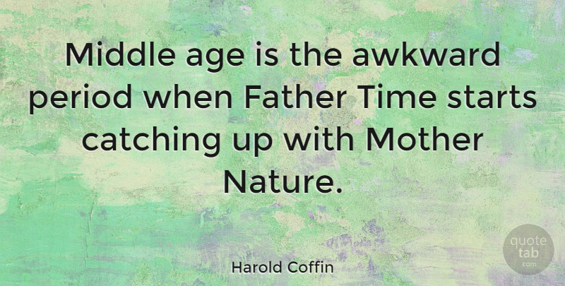 Harold Coffin Quote About Age, Age And Aging, American Artist, Awkward, Catching: Middle Age Is The Awkward...