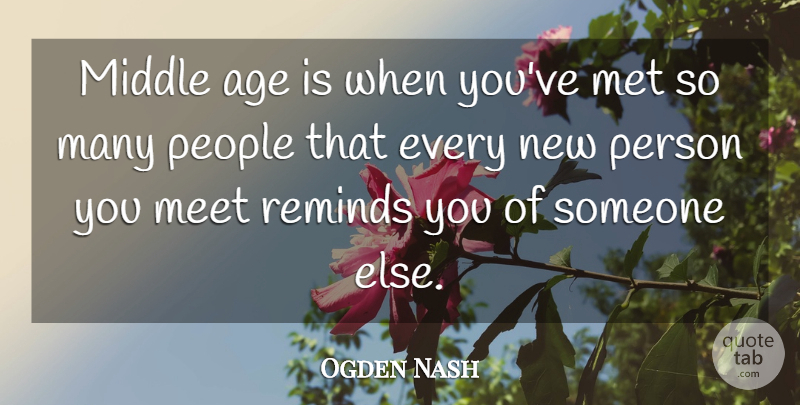 Ogden Nash Quote About Age, Age And Aging, American Poet, Meet, Met: Middle Age Is When Youve...