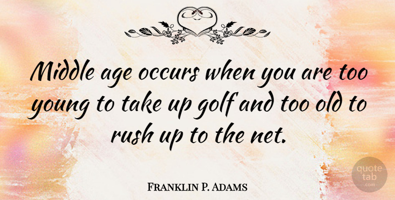 Franklin P. Adams Quote About Birthday, Golf, Age: Middle Age Occurs When You...