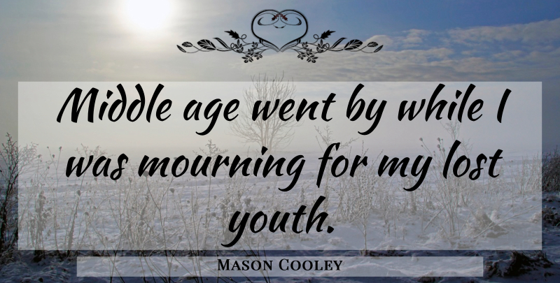 Mason Cooley Quote About Birthday, Lost Youth, Mourning: Middle Age Went By While...