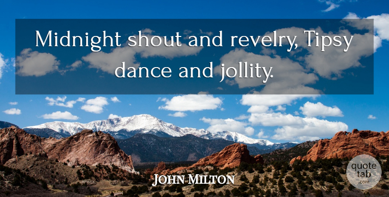 John Milton Quote About Dancing, Midnight, Revelry: Midnight Shout And Revelry Tipsy...