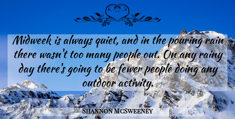 Shannon McSweeney Quote About Fewer, Outdoor, People, Pouring, Rain: Midweek Is Always Quiet And...