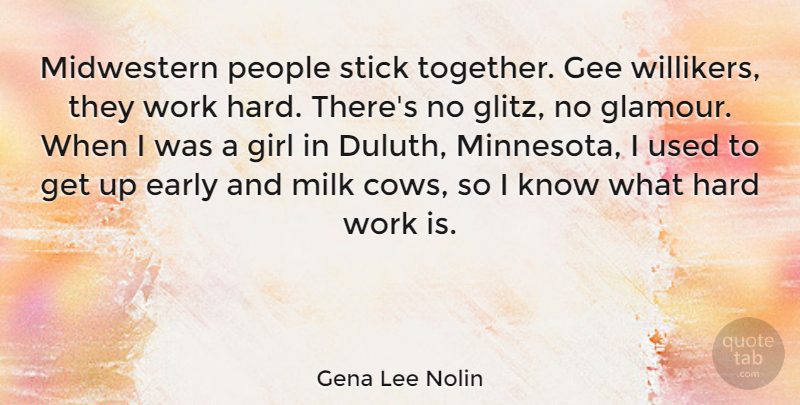 Gena Lee Nolin Quote About Girl, Hard Work, Up Early: Midwestern People Stick Together Gee...