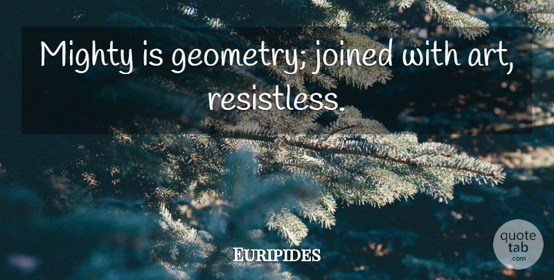 Euripides Quote About Art, Math, Geometry: Mighty Is Geometry Joined With...