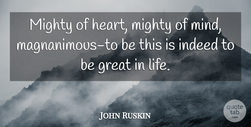 John Ruskin Quote About Heart, Generosity, Mind: Mighty Of Heart Mighty Of...