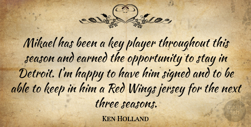 Ken Holland Quote About Earned, Happy, Jersey, Key, Next: Mikael Has Been A Key...
