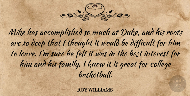 Roy Williams Quote About Best, College, Deep, Difficult, Felt: Mike Has Accomplished So Much...