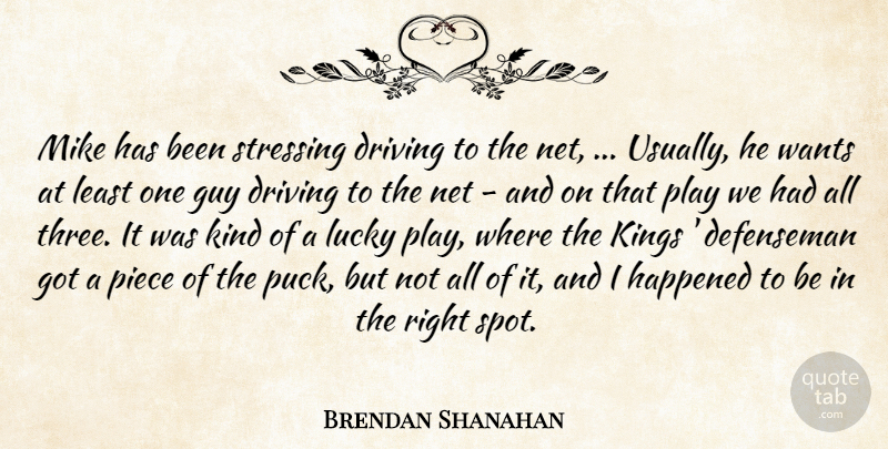 Brendan Shanahan Quote About Driving, Guy, Happened, Kings, Lucky: Mike Has Been Stressing Driving...