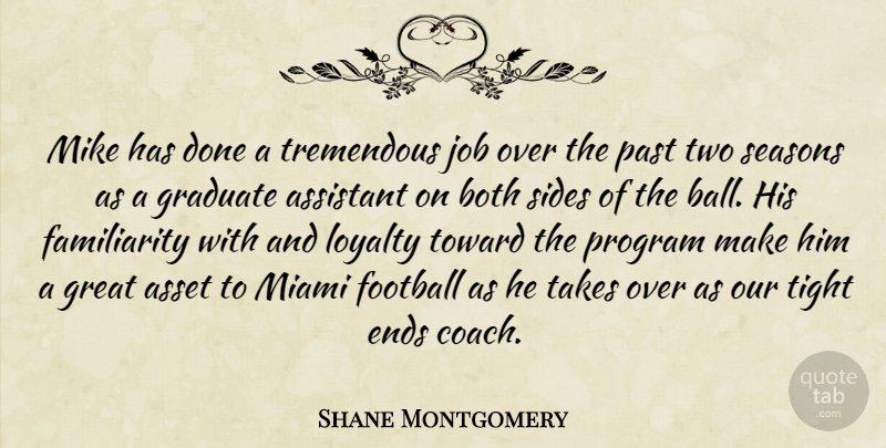 Shane Montgomery Quote About Asset, Assistant, Both, Ends, Football: Mike Has Done A Tremendous...