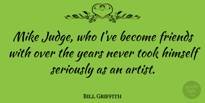Bill Griffith Quote About Artist, Years, Umpires: Mike Judge Who Ive Become...