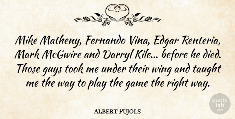Albert Pujols Quote About Edgar, Mike, Taught, Took, Wing: Mike Matheny Fernando Vina Edgar...