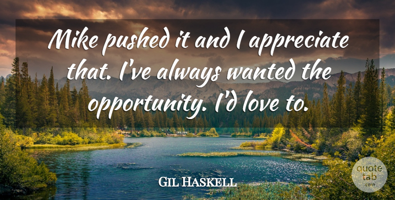 Gil Haskell Quote About Appreciate, Love, Mike, Pushed: Mike Pushed It And I...