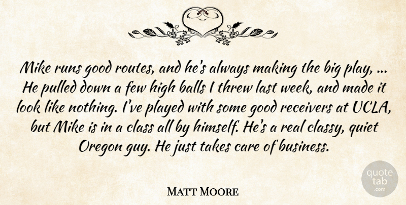 Matt Moore Quote About Balls, Care, Class, Few, Good: Mike Runs Good Routes And...