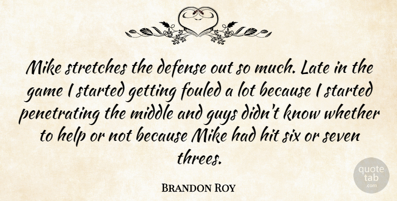Brandon Roy Quote About Defense, Game, Guys, Help, Hit: Mike Stretches The Defense Out...