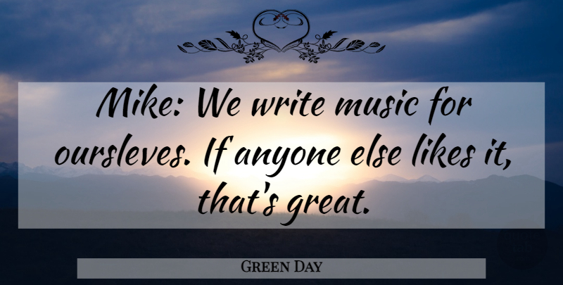 Green Day Quote About Anyone, Likes, Music: Mike We Write Music For...