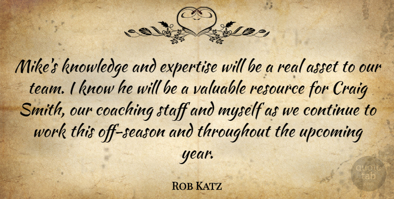 Rob Katz Quote About Asset, Coaching, Continue, Craig, Expertise: Mikes Knowledge And Expertise Will...