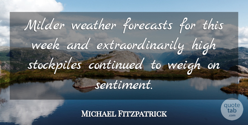 Michael Fitzpatrick Quote About Continued, Forecasts, High, Weather, Week: Milder Weather Forecasts For This...