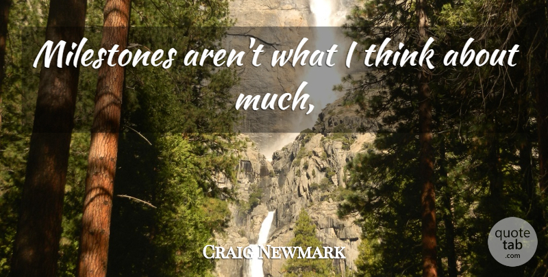 Craig Newmark Quote About Thinking, Milestone: Milestones Arent What I Think...