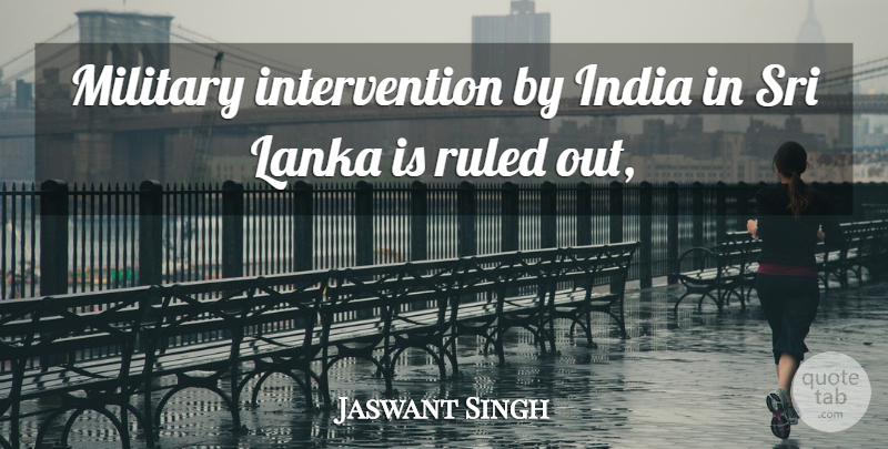 Jaswant Singh Quote About India, Military, Ruled: Military Intervention By India In...