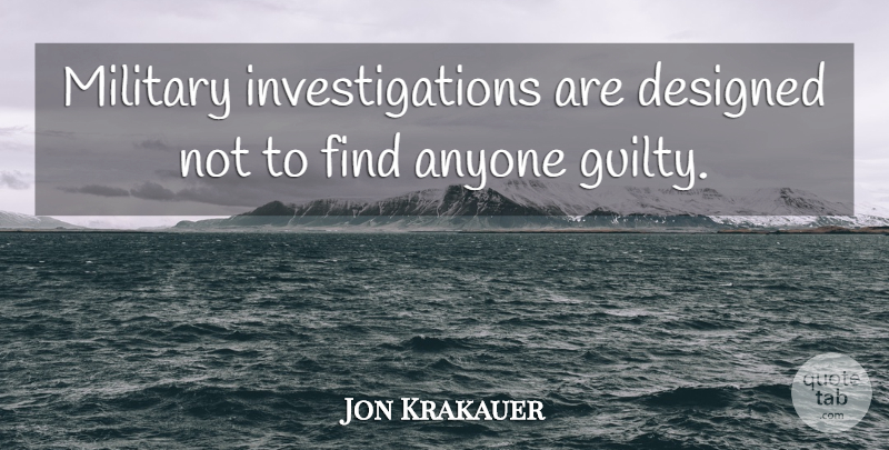 Jon Krakauer Quote About Military, Guilty, Investigation: Military Investigations Are Designed Not...