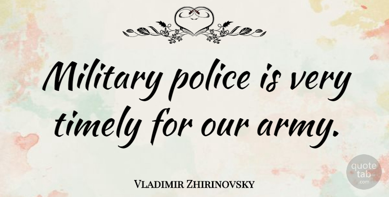 Vladimir Zhirinovsky Quote About Military, Army, Police: Military Police Is Very Timely...