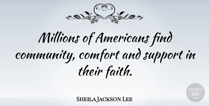 Sheila Jackson Lee Quote About Community, Support, Comfort: Millions Of Americans Find Community...