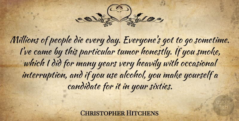 Christopher Hitchens Quote About Years, People, Alcohol: Millions Of People Die Every...