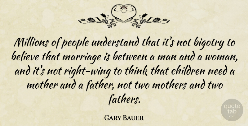 Gary Bauer Quote About Believe, Children, Man, Marriage, Millions: Millions Of People Understand That...