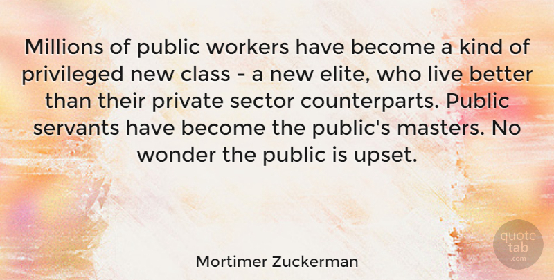 Mortimer Zuckerman Quote About Class, Upset, Kind: Millions Of Public Workers Have...