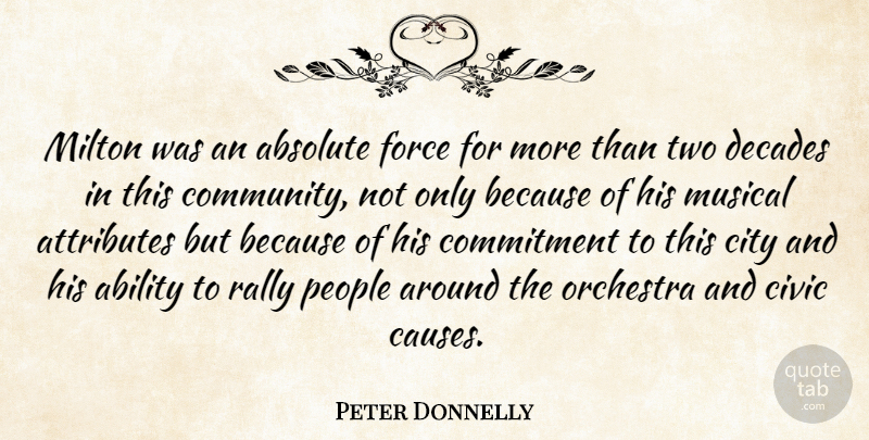 Peter Donnelly Quote About Ability, Absolute, Attributes, City, Civic: Milton Was An Absolute Force...