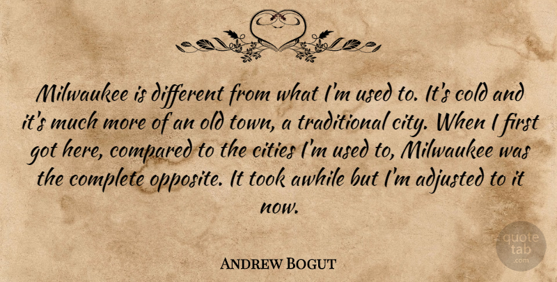 Andrew Bogut Quote About Adjusted, Awhile, Cities, Cold, Compared: Milwaukee Is Different From What...