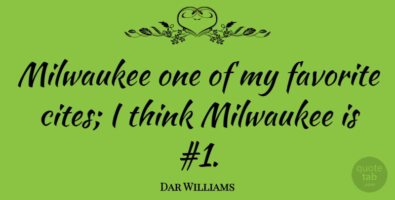 Dar Williams Quote About Thinking, Citing, My Favorite: Milwaukee One Of My Favorite...