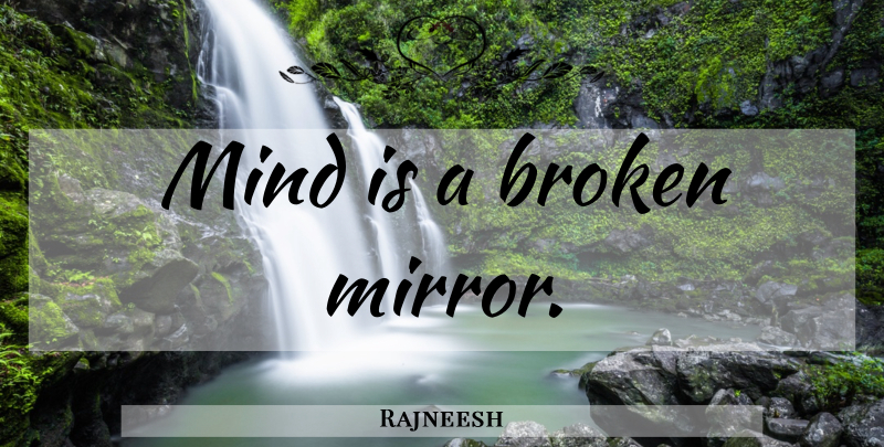 Rajneesh Quote About Mirrors, Broken, Mind: Mind Is A Broken Mirror...
