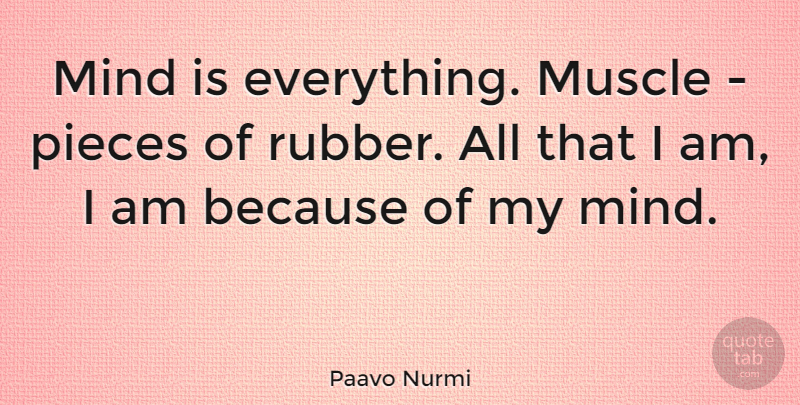 Paavo Nurmi Quote About Running, Positive Thinking, Mind: Mind Is Everything Muscle Pieces...
