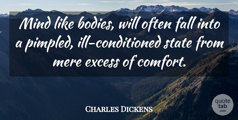 Charles Dickens Quote About Excess, Fall, Mere, Mind, State: Mind Like Bodies Will Often...