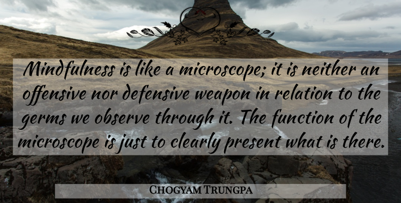Chogyam Trungpa Quote About Mindfulness, Weapons, Germs: Mindfulness Is Like A Microscope...