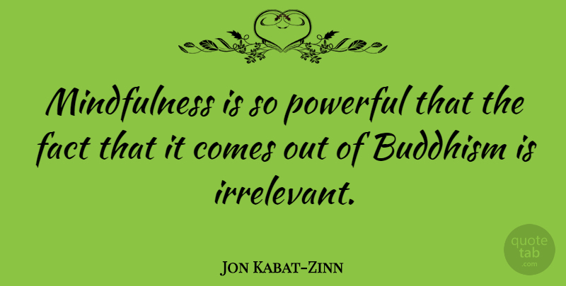 Jon Kabat-Zinn Quote About Powerful, Buddhism, Mindfulness: Mindfulness Is So Powerful That...