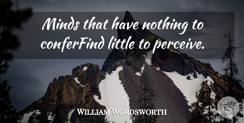 William Wordsworth Quote About Minds: Minds That Have Nothing To...