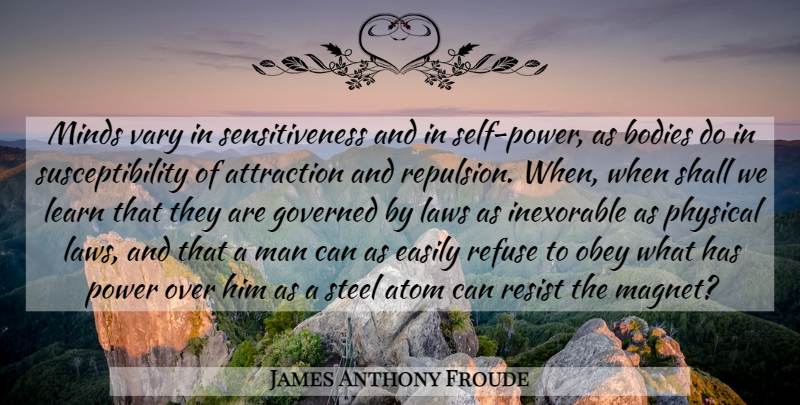 James Anthony Froude Quote About Men, Self, Law: Minds Vary In Sensitiveness And...