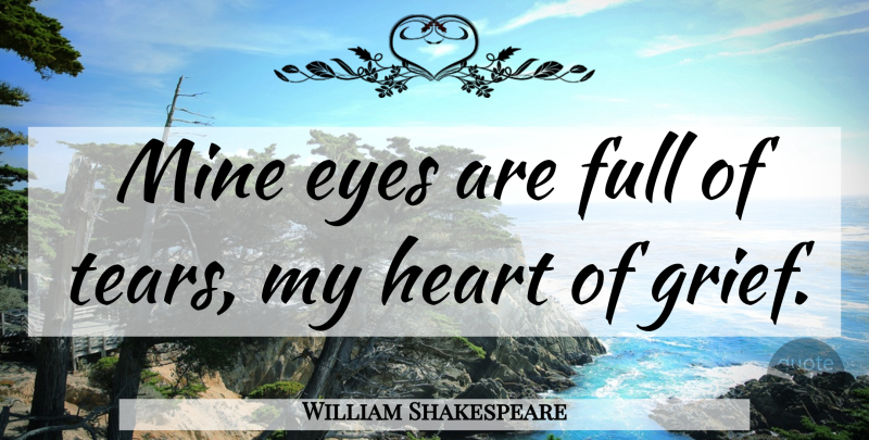William Shakespeare Quote About Grief, Heart, Eye: Mine Eyes Are Full Of...