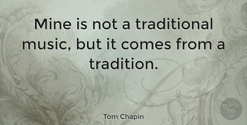 Tom Chapin Quote About Tradition, Traditional, Mines: Mine Is Not A Traditional...