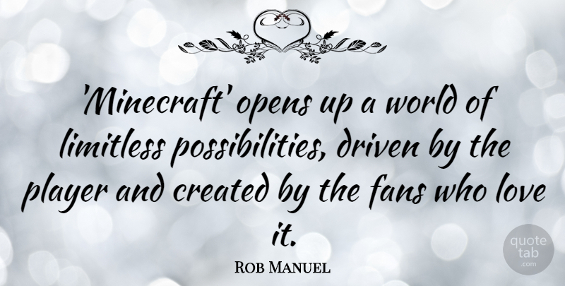Rob Manuel Quote About Created, Limitless, Love, Opens, Player: Minecraft Opens Up A World...