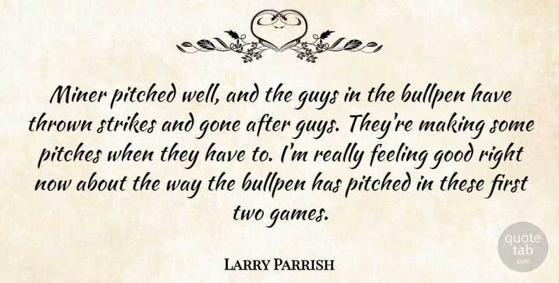 Larry Parrish Quote About Bullpen, Feeling, Gone, Good, Guys: Miner Pitched Well And The...