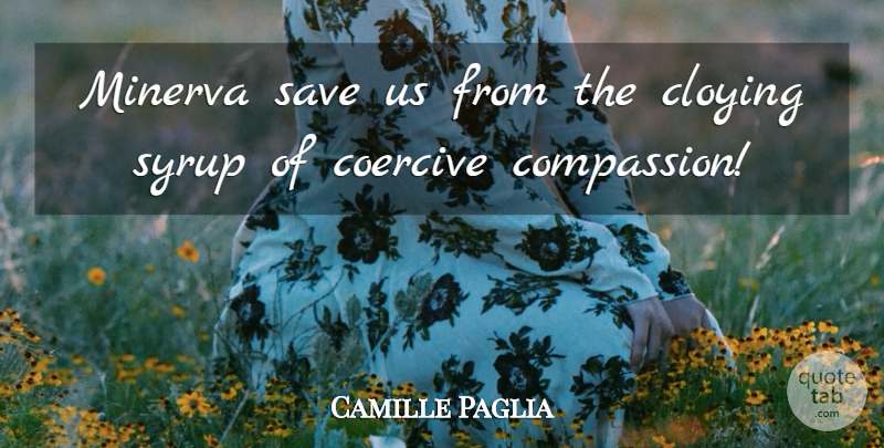 Camille Paglia Quote About Kindness, Compassion, Syrup: Minerva Save Us From The...