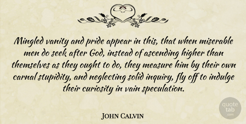 John Calvin Quote About Pride, Men, Vanity: Mingled Vanity And Pride Appear...
