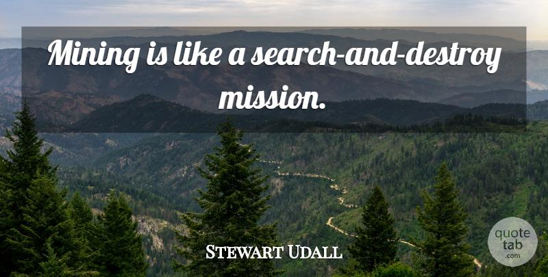 Stewart Udall Quote About Uranium Mining, Energy, Missions: Mining Is Like A Search...