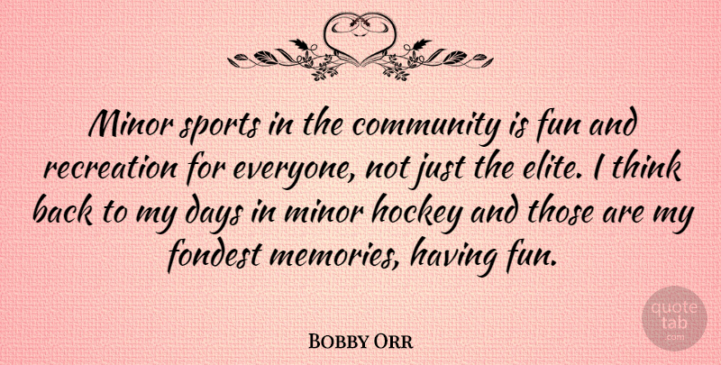 Bobby Orr Quote About Sports, Memories, Fun: Minor Sports In The Community...